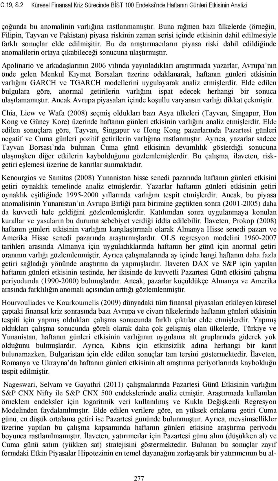 Bu da araģtırmacıların piyasa riski dahil edildiğinde anomalilerin ortaya çıkabileceği sonucuna ulaģtırmıģtır.