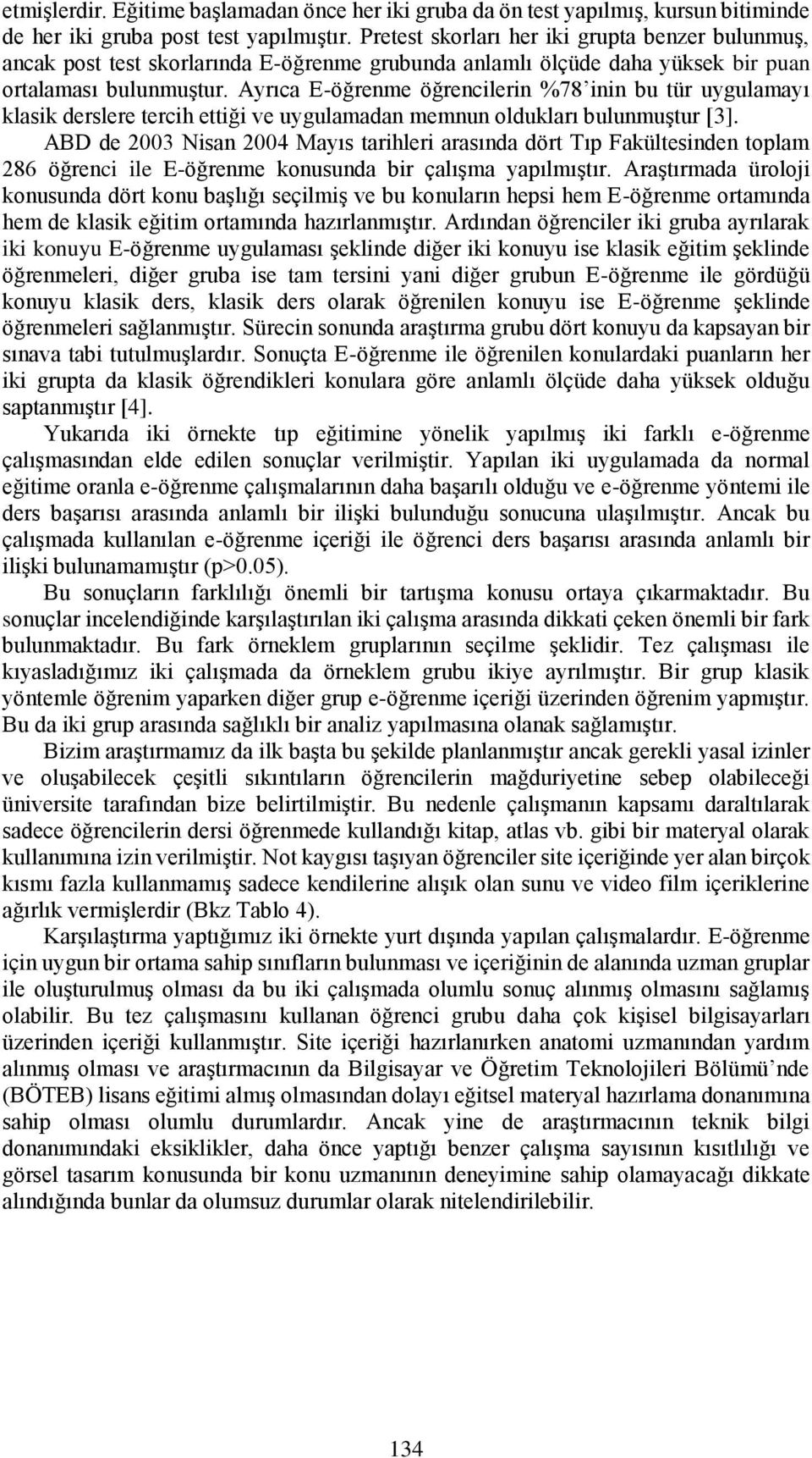 Ayrıca E-öğrenme öğrencilerin %78 inin bu tür uygulamayı klasik derslere tercih ettiği ve uygulamadan memnun oldukları bulunmuştur [3].