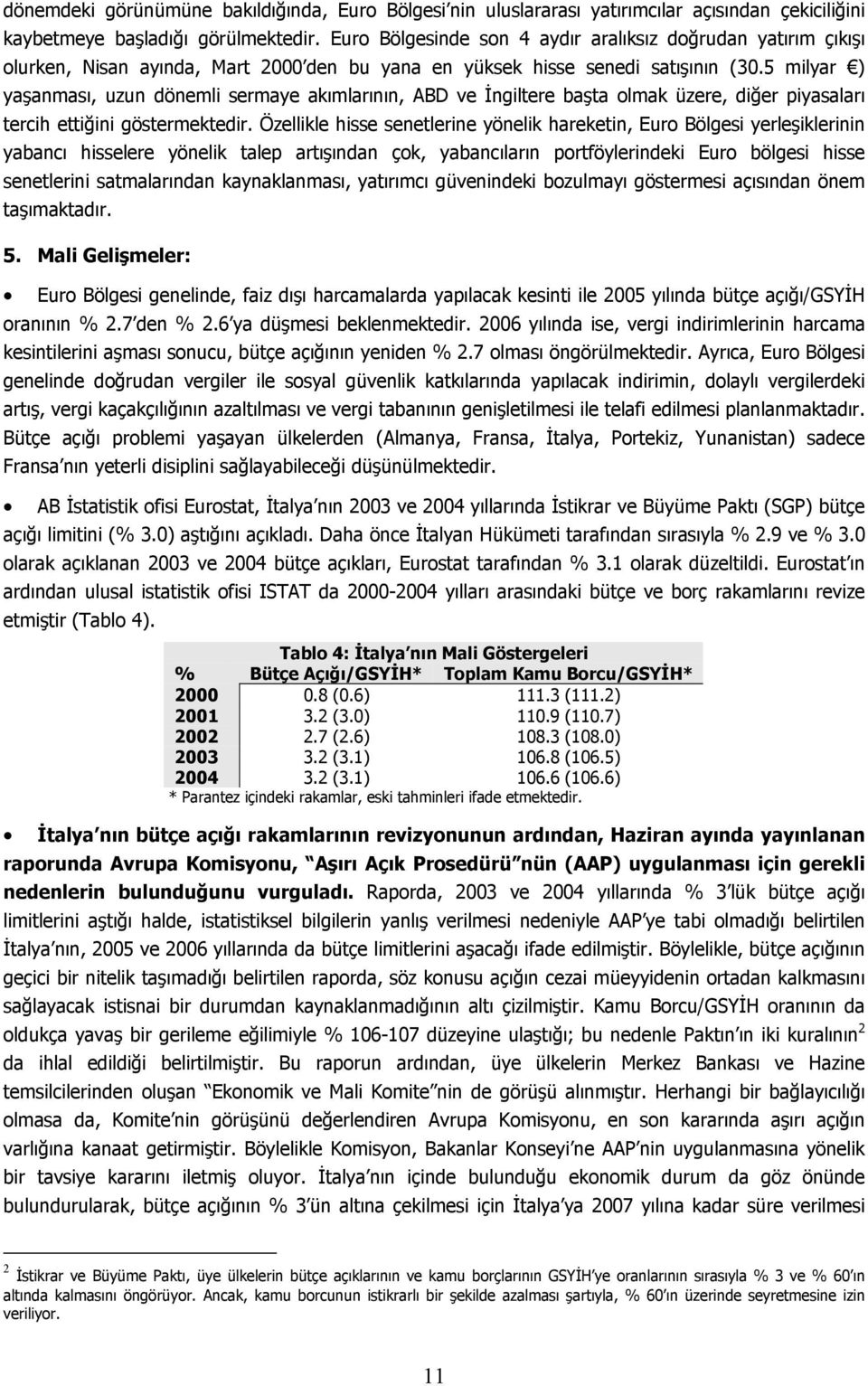 milyar ) yaşanması, uzun dönemli sermaye akımlarının, ABD ve İngiltere başta olmak üzere, diğer piyasaları tercih ettiğini göstermektedir.