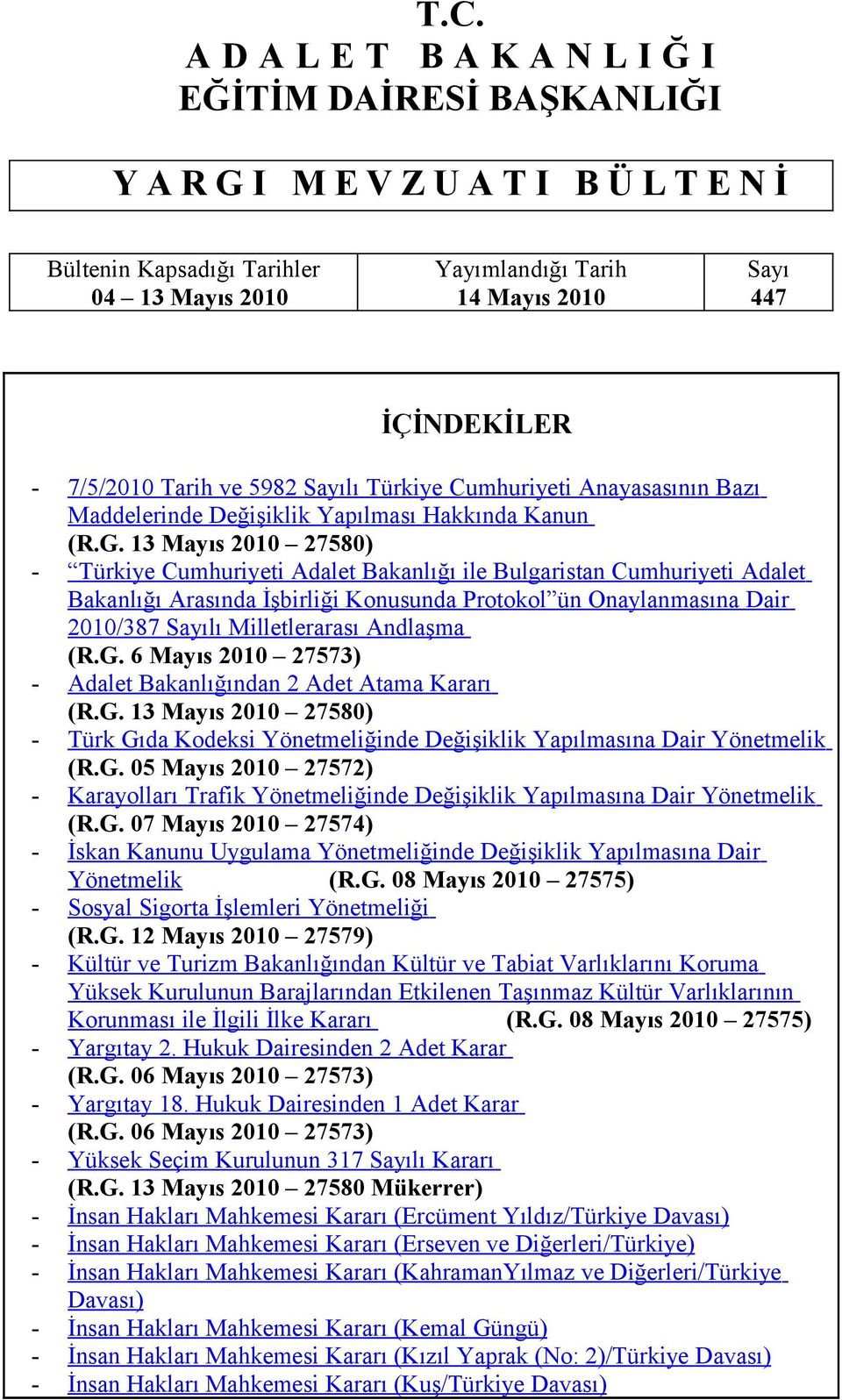 13 Mayıs 2010 27580) - Türkiye Cumhuriyeti Adalet Bakanlığı ile Bulgaristan Cumhuriyeti Adalet Bakanlığı Arasında İşbirliği Konusunda Protokol ün Onaylanmasına Dair 2010/387 Sayılı Milletlerarası