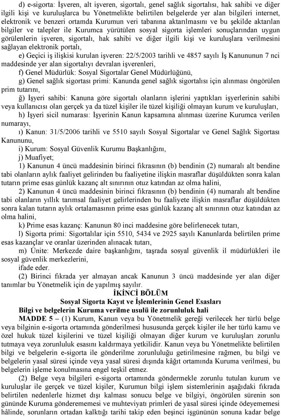 hak sahibi ve diğer ilgili kişi ve kuruluşlara verilmesini sağlayan elektronik portalı, e) Geçici iş ilişkisi kurulan işveren: 22/5/2003 tarihli ve 4857 sayılı İş Kanununun 7 nci maddesinde yer alan