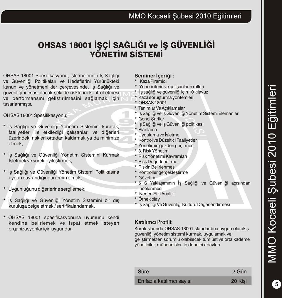 OHSAS 18001 Spesifikasyonu; * Ýþ Saðlýðý ve Güvenliði Yönetim Sistemini kurarak, faaliyetleri ile etkilediði çalýþanlarý ve diðerleri üzerindeki riskleri ortadan kaldýrmak ya da minimize etmek, * Ýþ