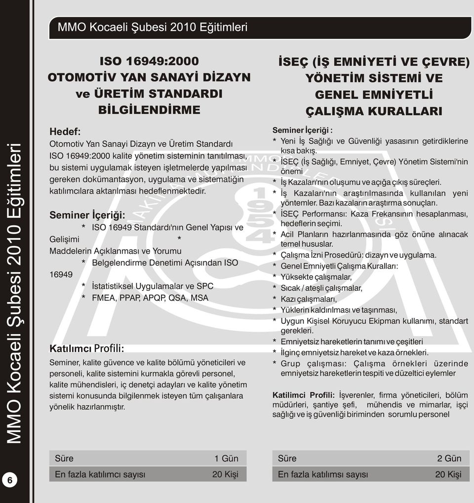 Seminer Ýçeriði: * ISO 16949 Standardý'nýn Genel Yapýsý ve Geliþimi * Maddelerin Açýklanmasý ve Yorumu * Belgelendirme Denetimi Açýsýndan ISO 16949 * Ýstatistiksel Uygulamalar ve SPC * FMEA, PPAP,