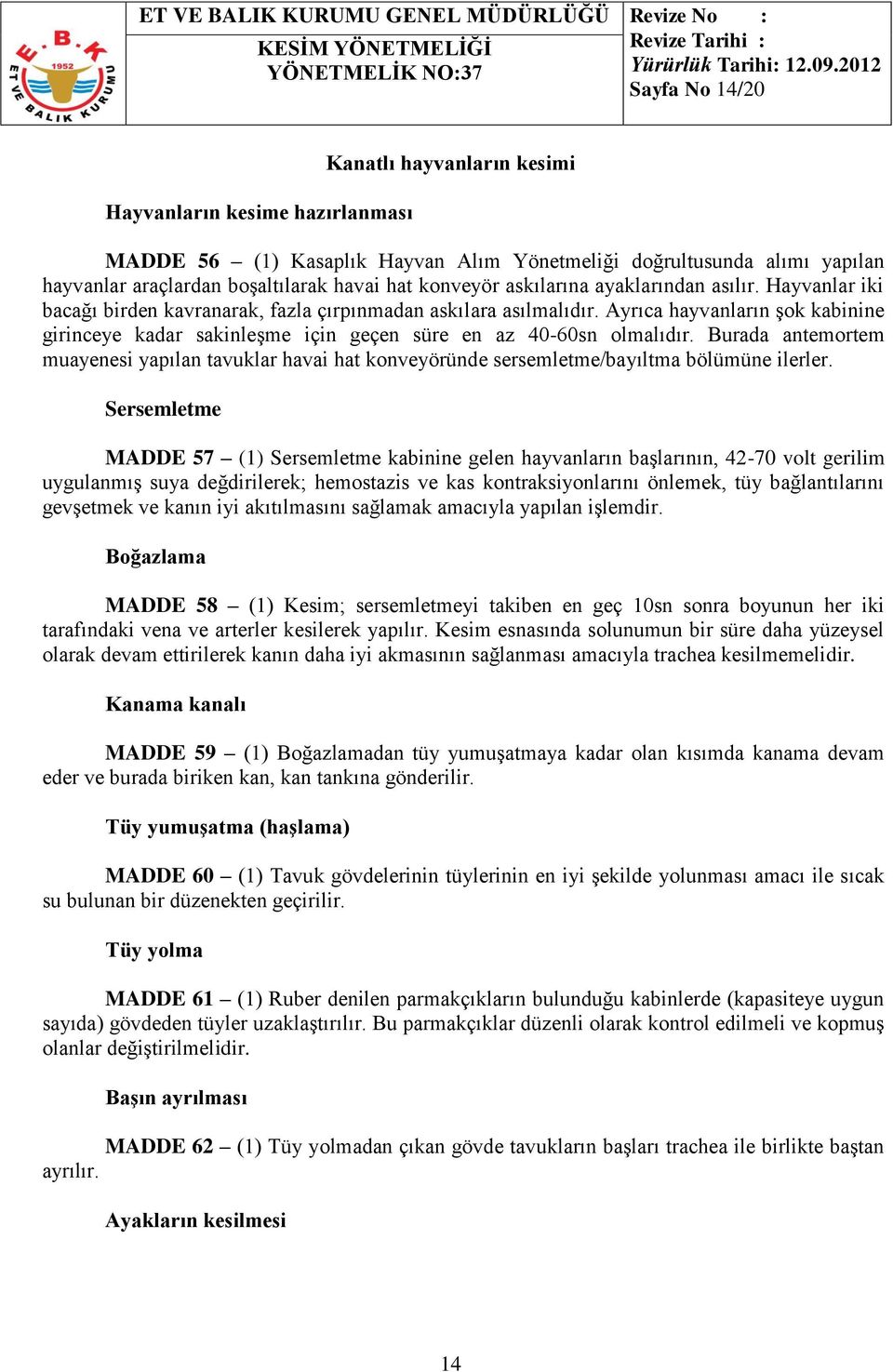 Ayrıca hayvanların şok kabinine girinceye kadar sakinleşme için geçen süre en az 40-60sn olmalıdır.