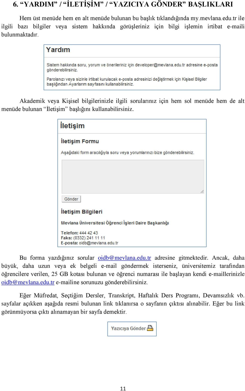 Akademik veya Kişisel bilgilerinizle ilgili sorularınız için hem sol menüde hem de alt menüde bulunan İletişim başlığını kullanabilirsiniz. Bu forma yazdığınız sorular oidb@mevlana.edu.