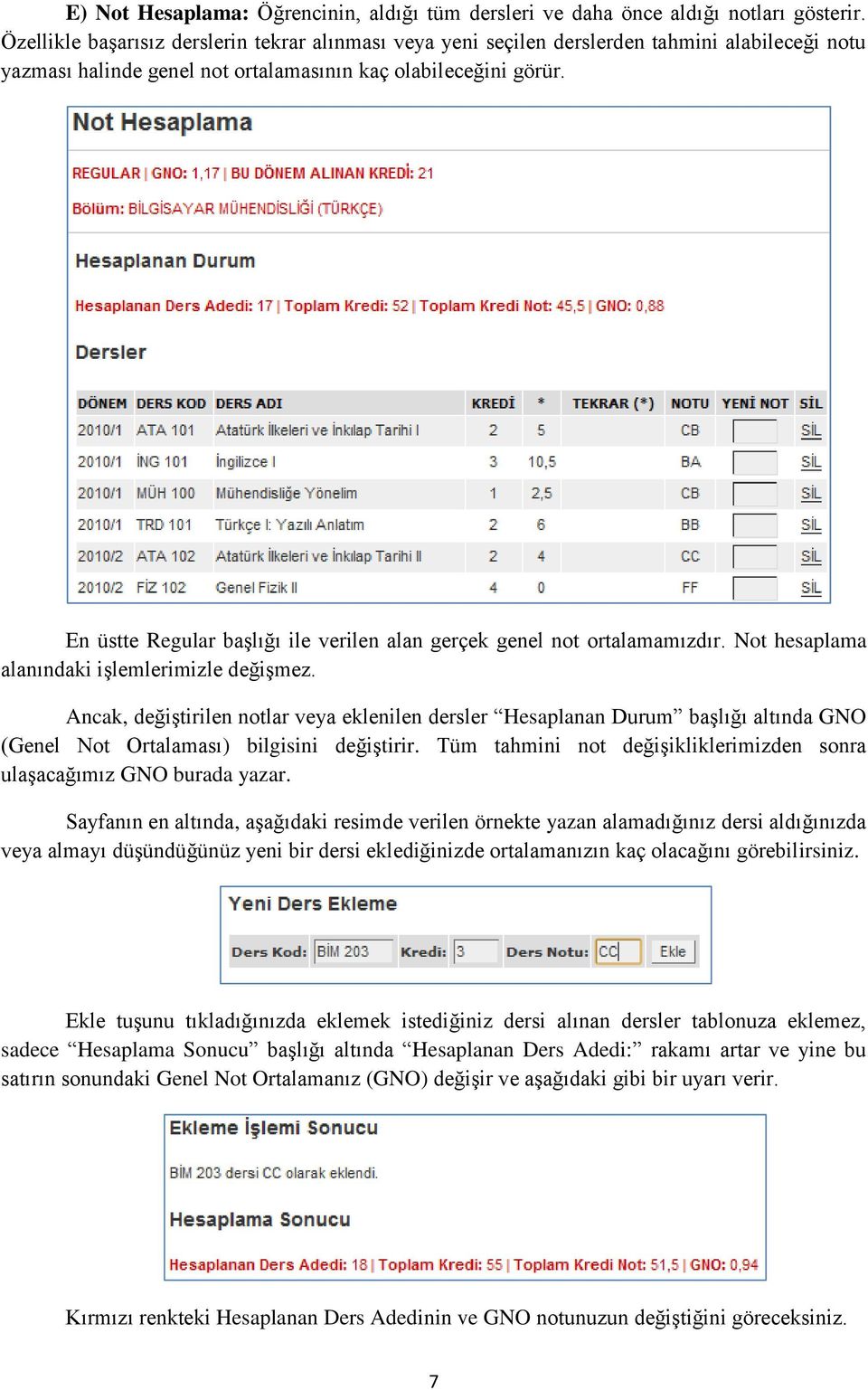 En üstte Regular başlığı ile verilen alan gerçek genel not ortalamamızdır. Not hesaplama alanındaki işlemlerimizle değişmez.