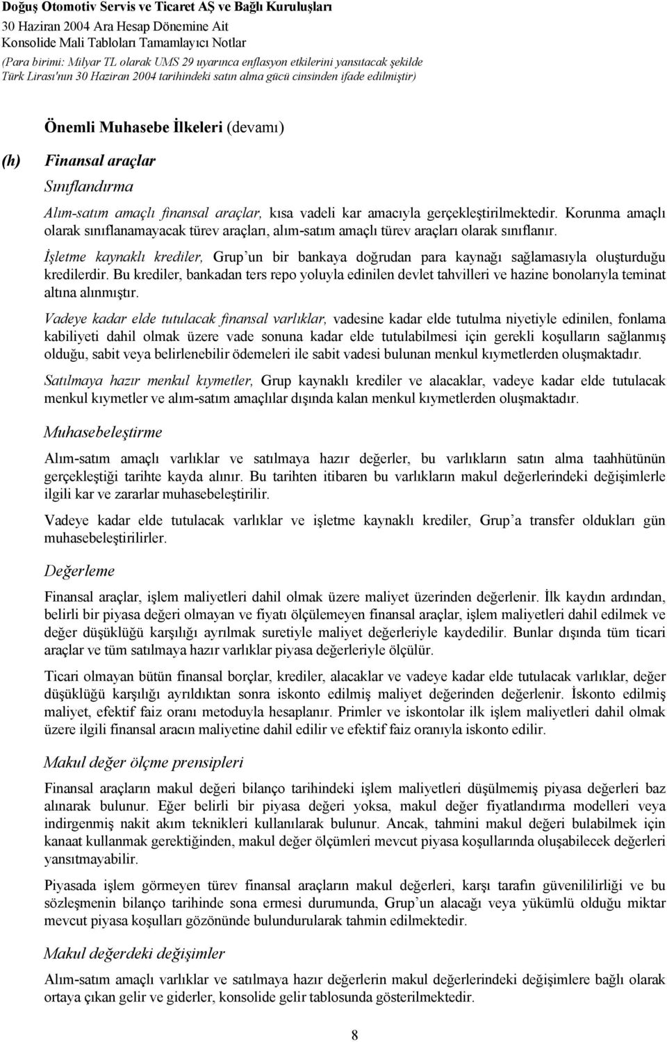 İşletme kaynaklı krediler, Grup un bir bankaya doğrudan para kaynağı sağlamasıyla oluşturduğu kredilerdir.