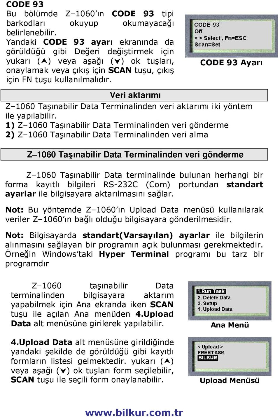 CODE 93 Ayarı Veri aktarımı Z 1060 Taşınabilir Data Terminalinden veri aktarımı iki yöntem ile yapılabilir.