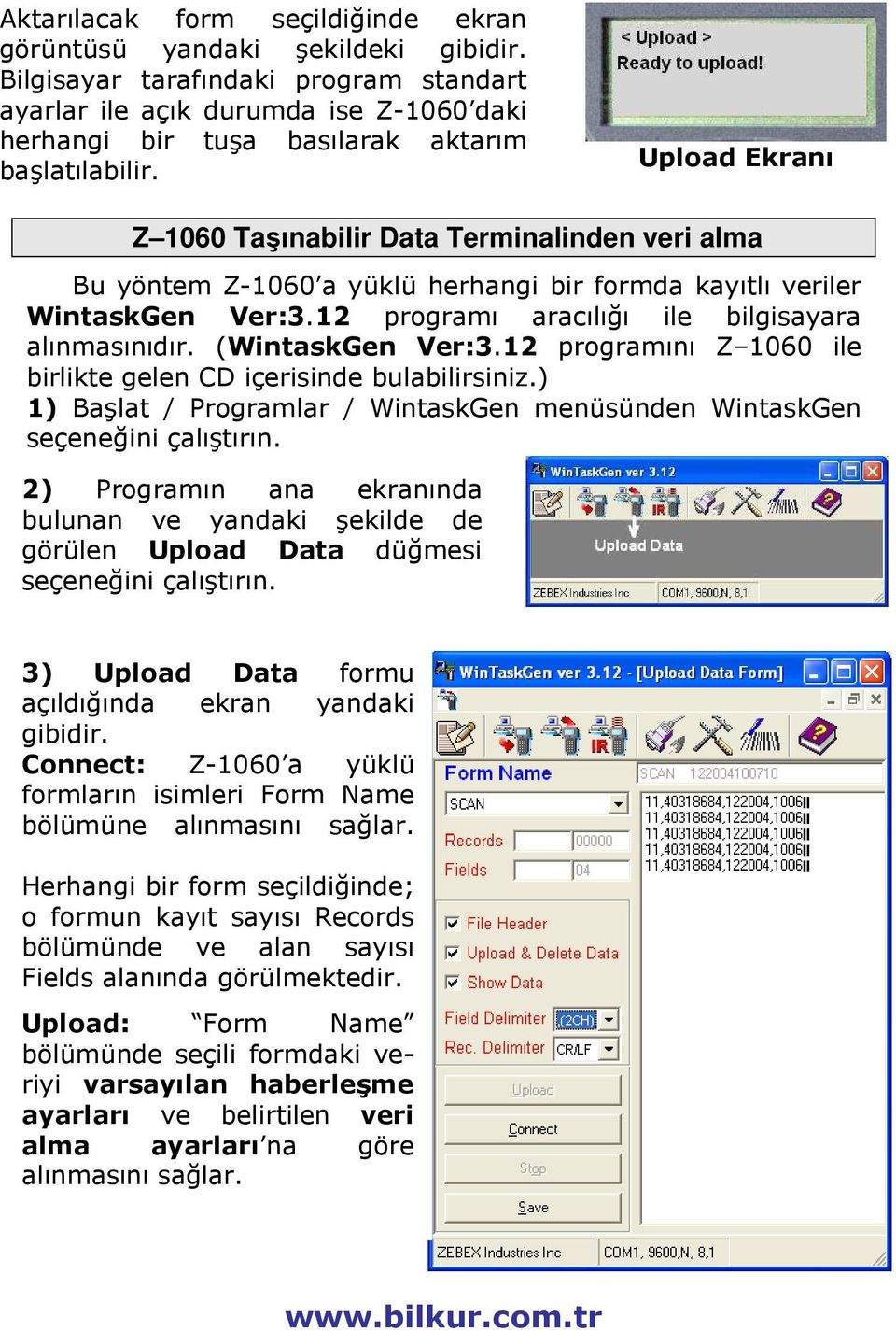 Upload Ekranı Z 1060 Taşınabilir Data Terminalinden veri alma Bu yöntem Z-1060 a yüklü herhangi bir formda kayıtlı veriler WintaskGen Ver:3.12 programı aracılığı ile bilgisayara alınmasınıdır.