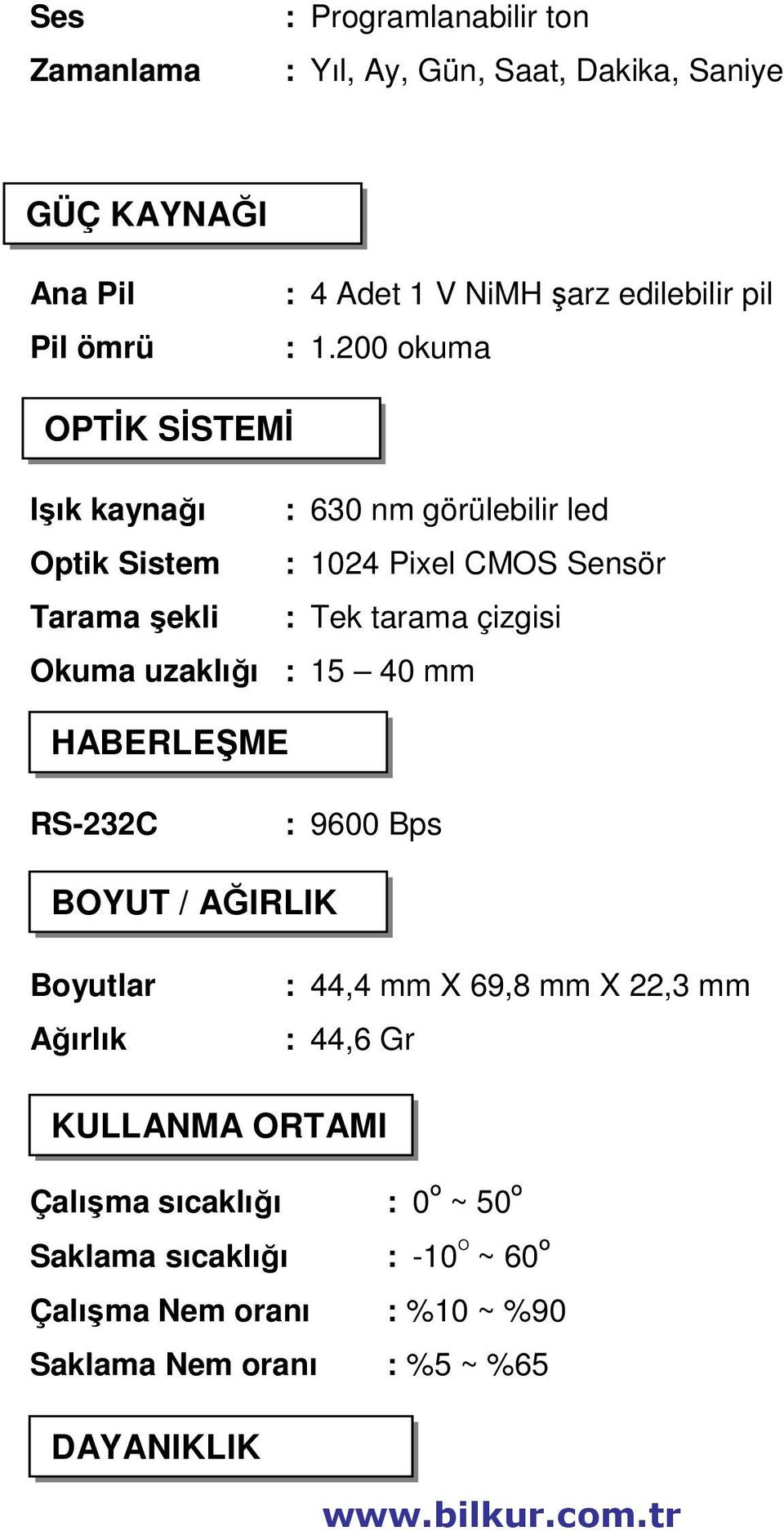 200 okuma OPTĐK SĐSTEMĐ Işık kaynağı : 630 nm görülebilir led Optik Sistem : 1024 Pixel CMOS Sensör Tarama şekli : Tek tarama çizgisi Okuma