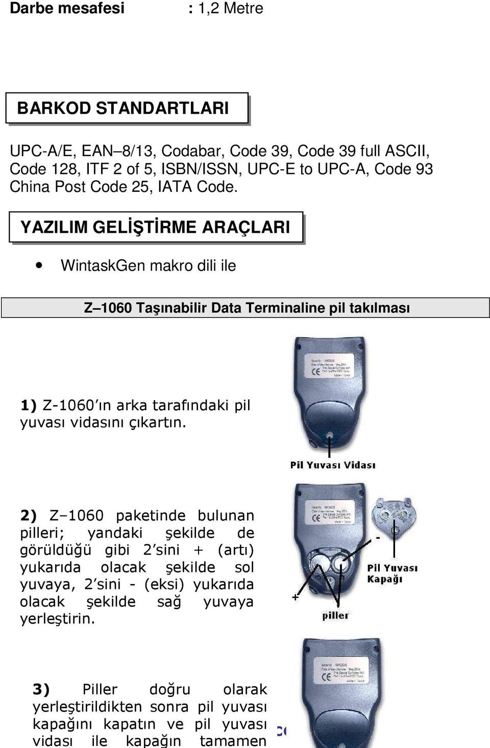 YAZILIM GELĐŞTĐRME ARAÇLARI WintaskGen makro dili ile Z 1060 Taşınabilir Data Terminaline pil takılması 1) Z-1060 ın arka tarafındaki pil yuvası vidasını çıkartın.