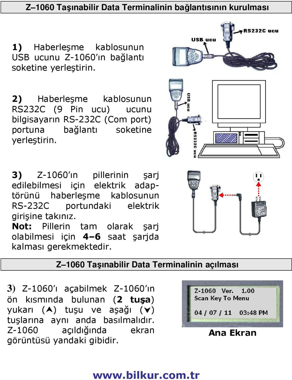 3) Z-1060 ın pillerinin şarj edilebilmesi için elektrik adaptörünü haberleşme kablosunun RS-232C portundaki elektrik girişine takınız.