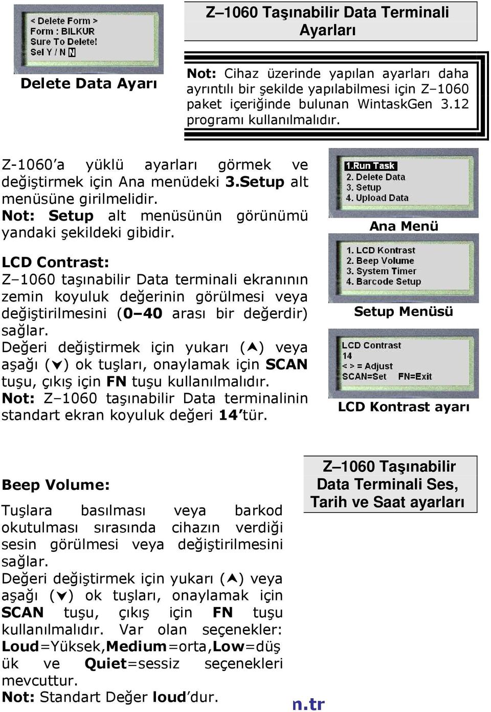 LCD Contrast: Z 1060 taşınabilir Data terminali ekranının zemin koyuluk değerinin görülmesi veya değiştirilmesini (0 40 arası bir değerdir) sağlar.