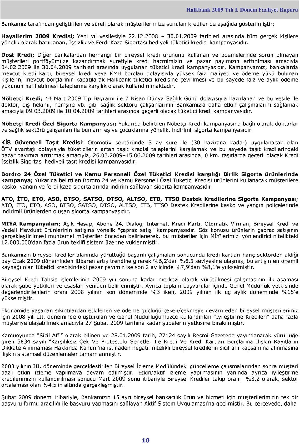 2009 tarihleri arasında tüm gerçek kişilere yönelik olarak hazırlanan, İşsizlik ve Ferdi Kaza Sigortası hediyeli tüketici kredisi kampanyasıdır.