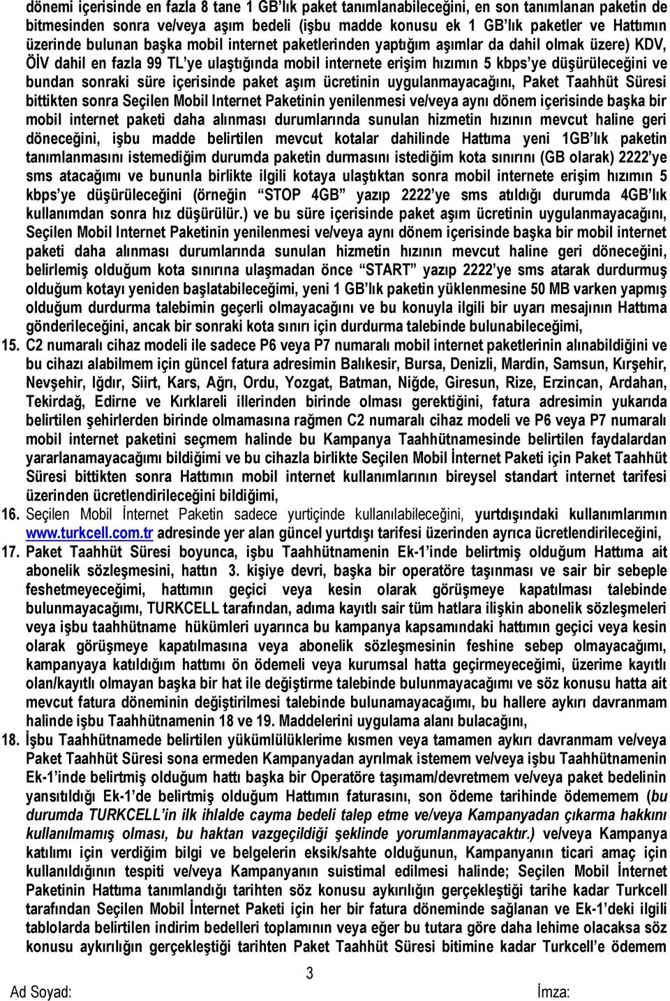 sonraki süre içerisinde paket aşım ücretinin uygulanmayacağını, Paket Taahhüt Süresi bittikten sonra Seçilen Mobil Internet Paketinin yenilenmesi ve/veya aynı dönem içerisinde başka bir mobil