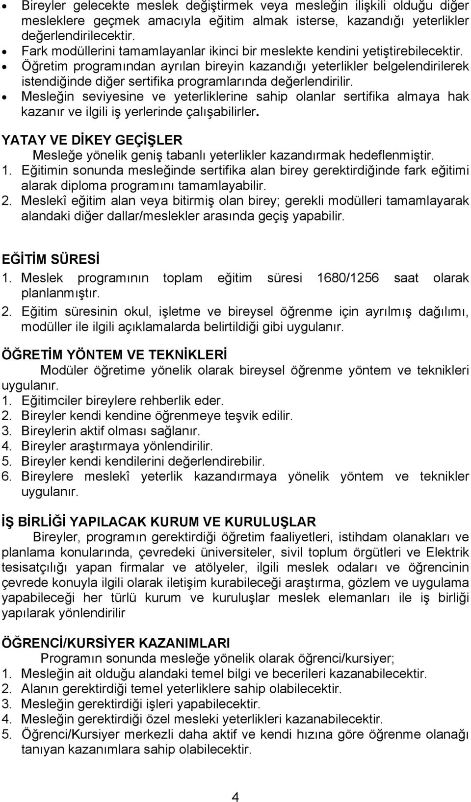 Öğretim programından ayrılan bireyin kazandığı yeterlikler belgelendirilerek istendiğinde diğer sertifika programlarında değerlendirilir.