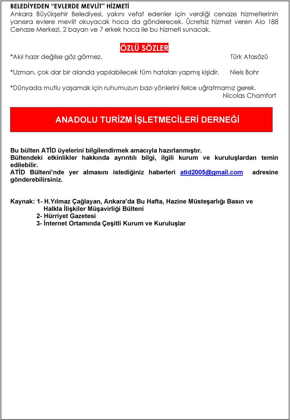 ÖZLÜ SÖZLER Türk Atasözü *Uzman, çok dar bir alanda yapılabilecek tüm hataları yapmış kişidir. Niels Bohr *Dünyada mutlu yaşamak için ruhumuzun bazı yönlerini felce uğratmamız gerek.