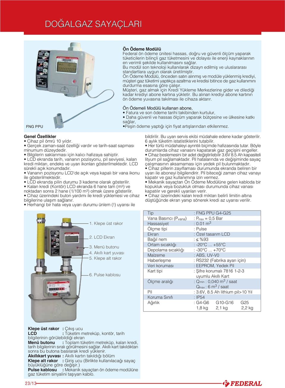 Ön Ödeme Modülü, önceden sat n al nm fl ve modüle yüklenmifl krediyi, müflteri gaz tüketimi yapt kça azaltma ve kredisi bitince de gaz kullan m n durdurma esas na göre çal fl r.