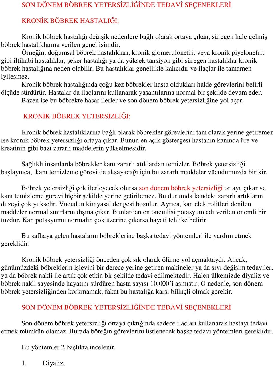 Örneğin, doğumsal böbrek hastalıkları, kronik glomerulonefrit veya kronik piyelonefrit gibi iltihabi hastalıklar, şeker hastalığı ya da yüksek tansiyon gibi süregen hastalıklar kronik böbrek