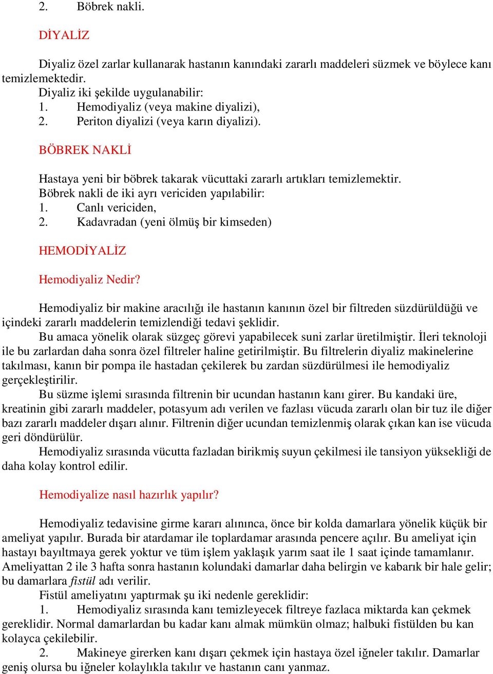 Böbrek nakli de iki ayrı vericiden yapılabilir: 1. Canlı vericiden, 2. Kadavradan (yeni ölmüş bir kimseden) HEMODİYALİZ Hemodiyaliz Nedir?