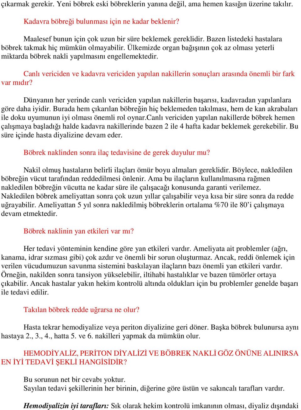 Ülkemizde organ bağışının çok az olması yeterli miktarda böbrek nakli yapılmasını engellemektedir. Canlı vericiden ve kadavra vericiden yapılan nakillerin sonuçları arasında önemli bir fark var mıdır?