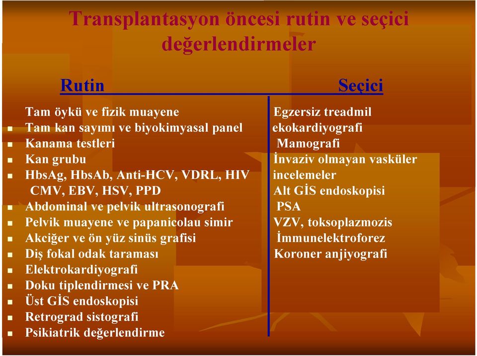 endoskopisi Abdominal ve pelvik ultrasonografi PSA Pelvik muayene ve papanicolau simir VZV, toksoplazmozis Akciğer ve ön yüz sinüs grafisi