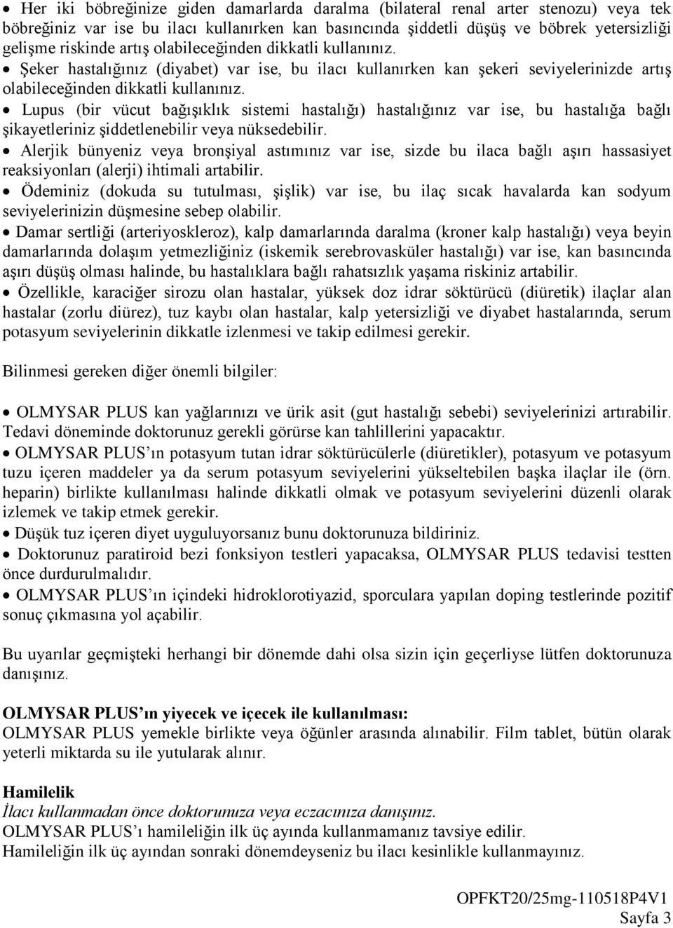 Lupus (bir vücut bağışıklık sistemi hastalığı) hastalığınız var ise, bu hastalığa bağlı şikayetleriniz şiddetlenebilir veya nüksedebilir.