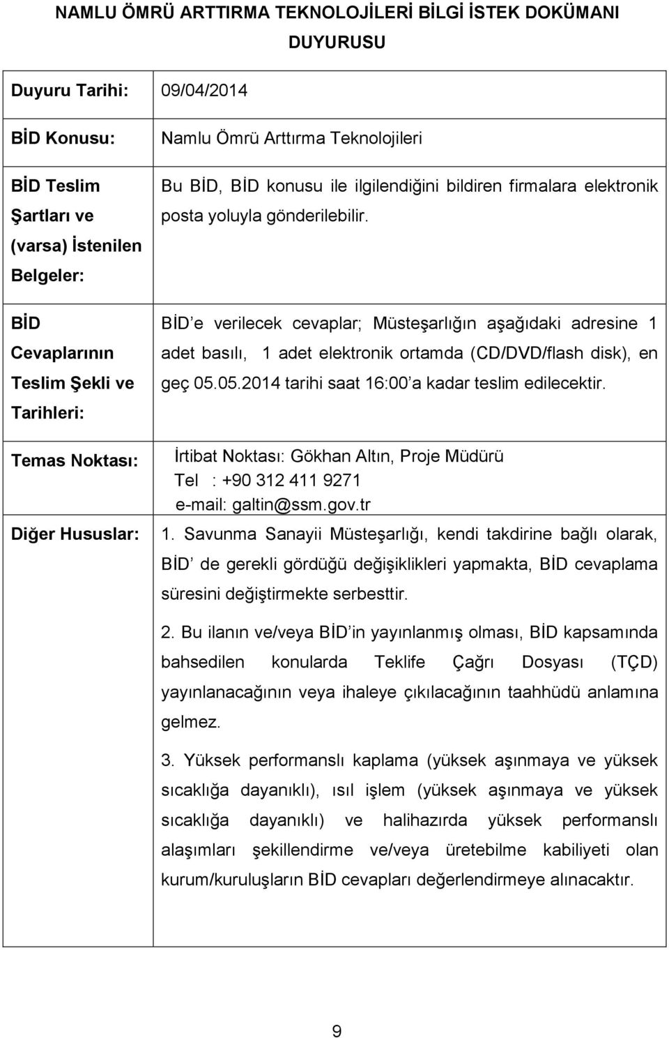 BİD e verilecek cevaplar; Müsteşarlığın aşağıdaki adresine 1 adet basılı, 1 adet elektronik ortamda (CD/DVD/flash disk), en geç 05.05.2014 tarihi saat 16:00 a kadar teslim edilecektir.