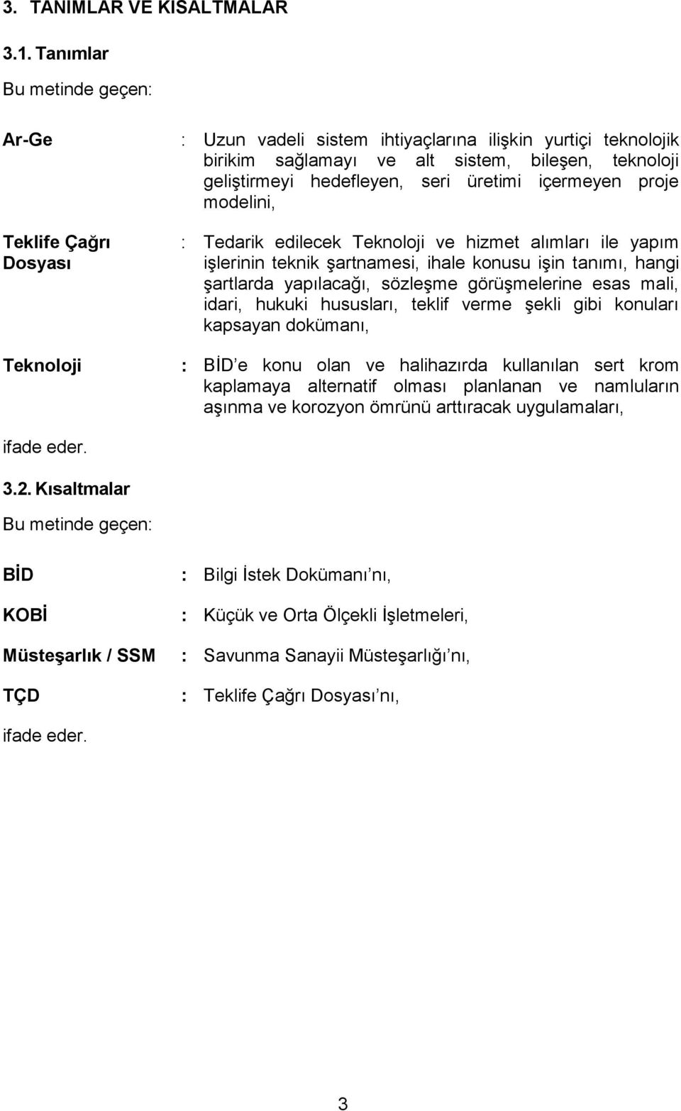 hedefleyen, seri üretimi içermeyen proje modelini, : Tedarik edilecek Teknoloji ve hizmet alımları ile yapım işlerinin teknik şartnamesi, ihale konusu işin tanımı, hangi şartlarda yapılacağı,