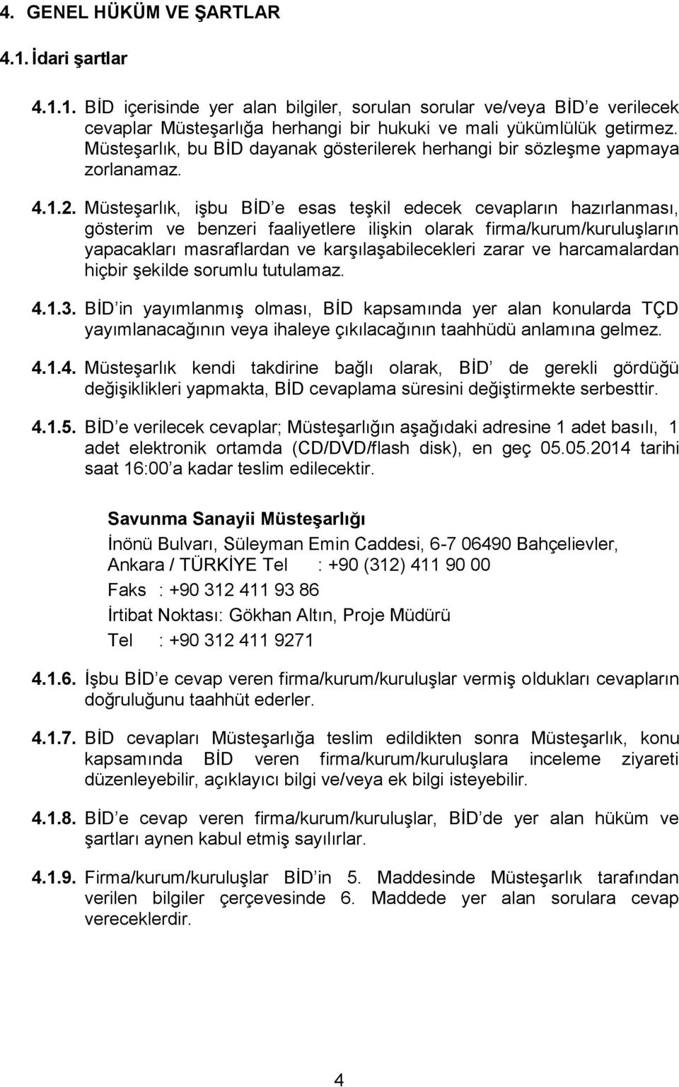 Müsteşarlık, işbu BİD e esas teşkil edecek cevapların hazırlanması, gösterim ve benzeri faaliyetlere ilişkin olarak firma/kurum/kuruluşların yapacakları masraflardan ve karşılaşabilecekleri zarar ve