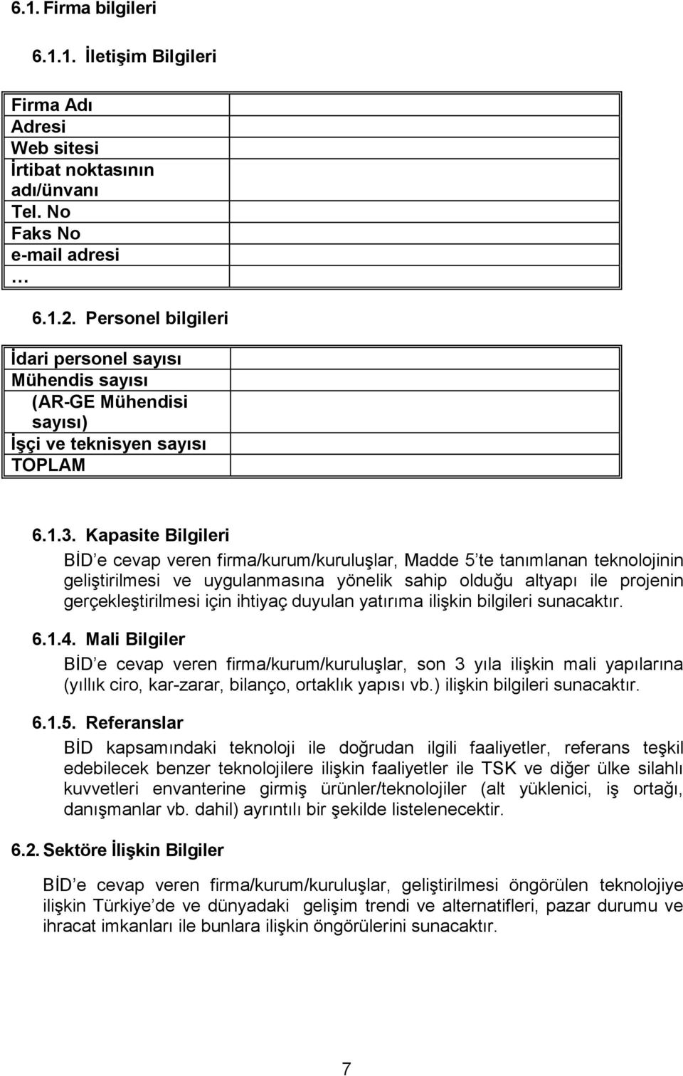 Kapasite Bilgileri BİD e cevap veren firma/kurum/kuruluşlar, Madde 5 te tanımlanan teknolojinin geliştirilmesi ve uygulanmasına yönelik sahip olduğu altyapı ile projenin gerçekleştirilmesi için