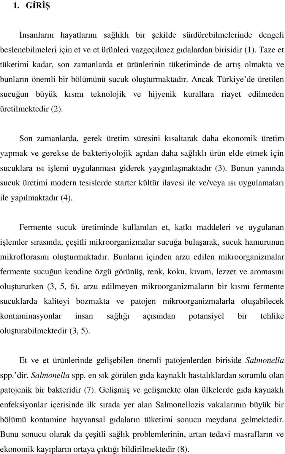 Ancak Türkiye de üretilen sucuğun büyük kısmı teknolojik ve hijyenik kurallara riayet edilmeden üretilmektedir (2).