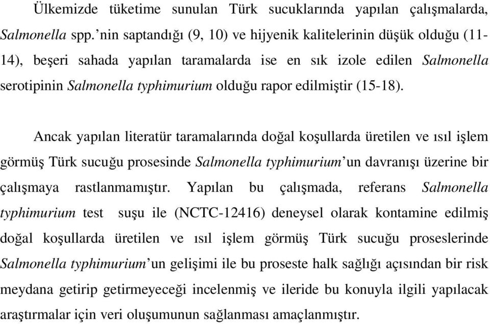 (15-18). Ancak yapılan literatür taramalarında doğal koşullarda üretilen ve ısıl işlem görmüş Türk sucuğu prosesinde Salmonella typhimurium un davranışı üzerine bir çalışmaya rastlanmamıştır.