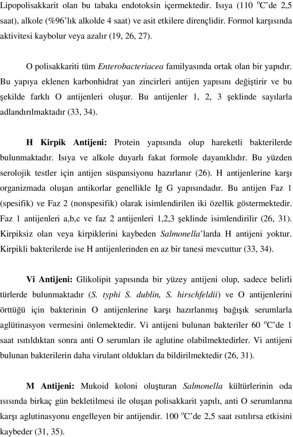 Bu yapıya eklenen karbonhidrat yan zincirleri antijen yapısını değiştirir ve bu şekilde farklı O antijenleri oluşur. Bu antijenler 1, 2, 3 şeklinde sayılarla adlandırılmaktadır (33, 34).