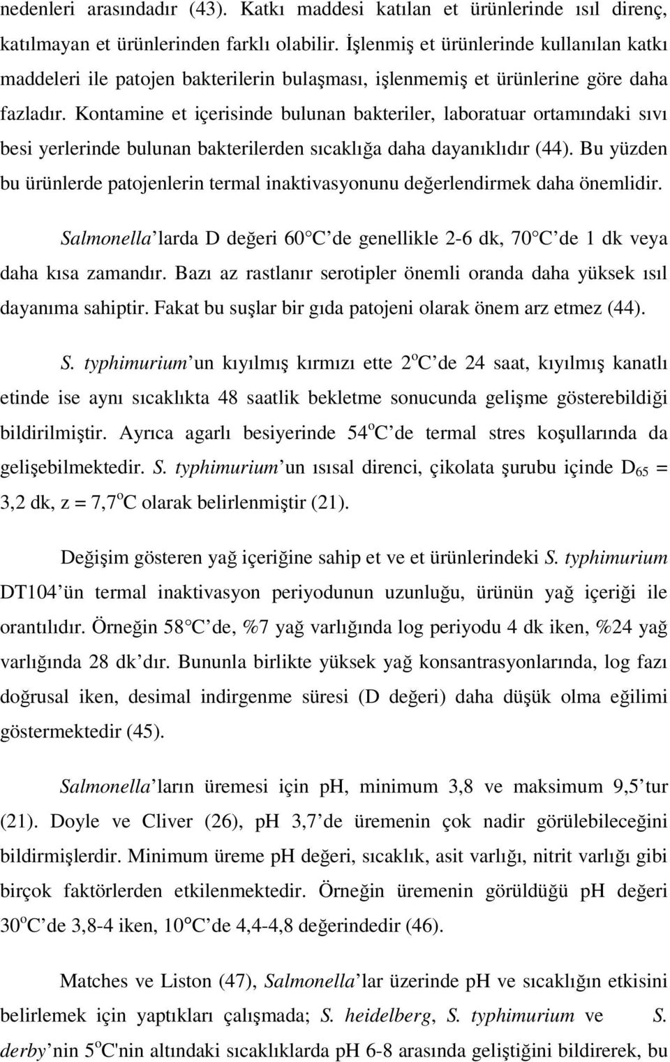 Kontamine et içerisinde bulunan bakteriler, laboratuar ortamındaki sıvı besi yerlerinde bulunan bakterilerden sıcaklığa daha dayanıklıdır (44).