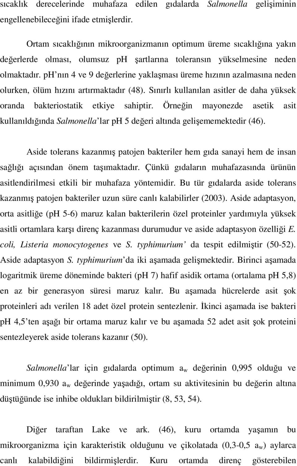 ph nın 4 ve 9 değerlerine yaklaşması üreme hızının azalmasına neden olurken, ölüm hızını artırmaktadır (48). Sınırlı kullanılan asitler de daha yüksek oranda bakteriostatik etkiye sahiptir.