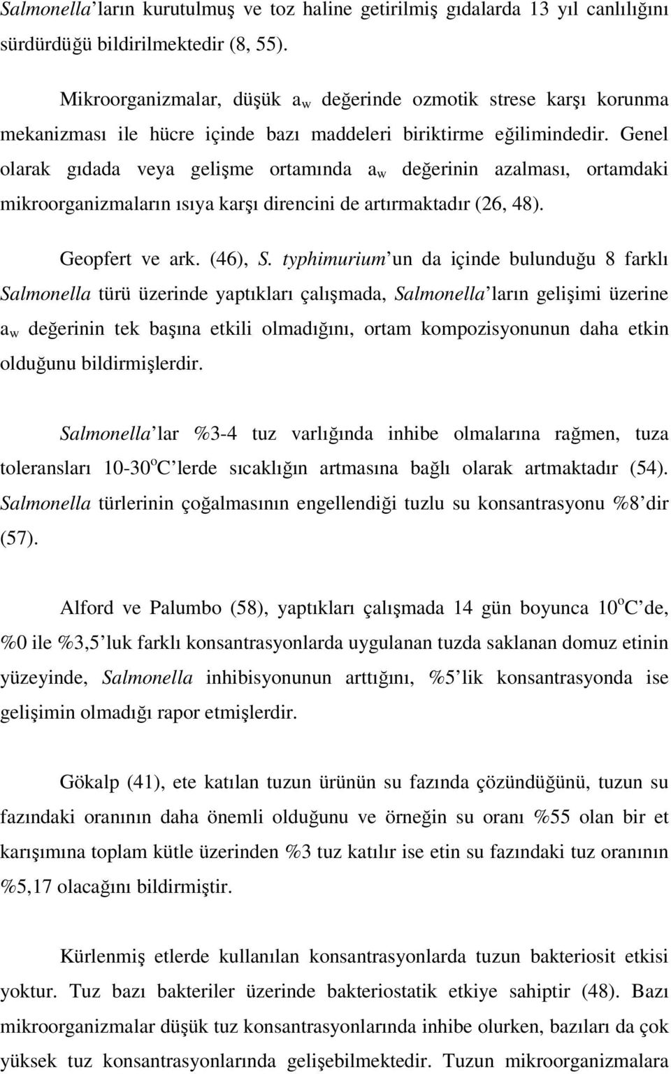 Genel olarak gıdada veya gelişme ortamında a w değerinin azalması, ortamdaki mikroorganizmaların ısıya karşı direncini de artırmaktadır (26, 48). Geopfert ve ark. (46), S.