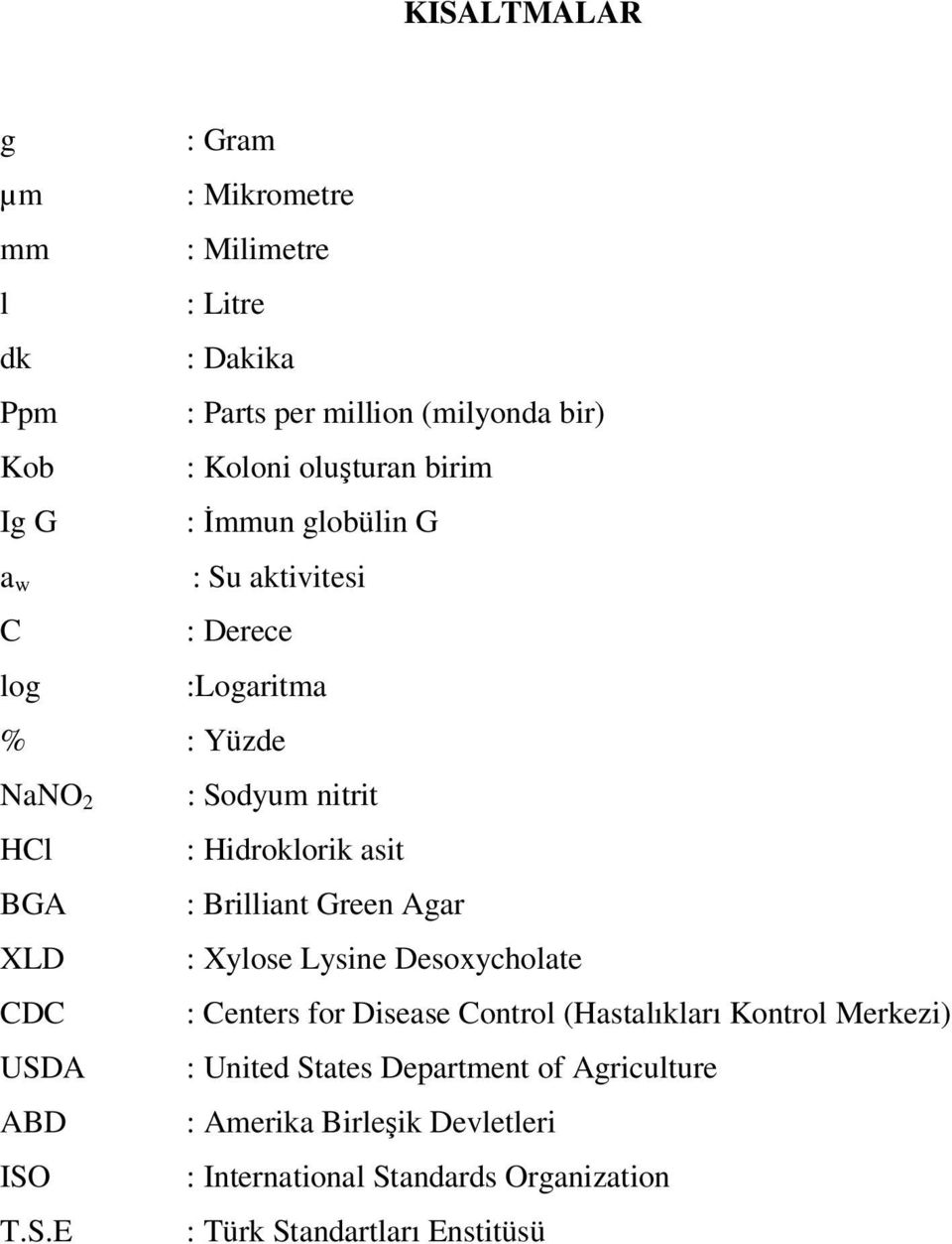 Brilliant Green Agar XLD : Xylose Lysine Desoxycholate CDC : Centers for Disease Control (Hastalıkları Kontrol Merkezi) USDA : United