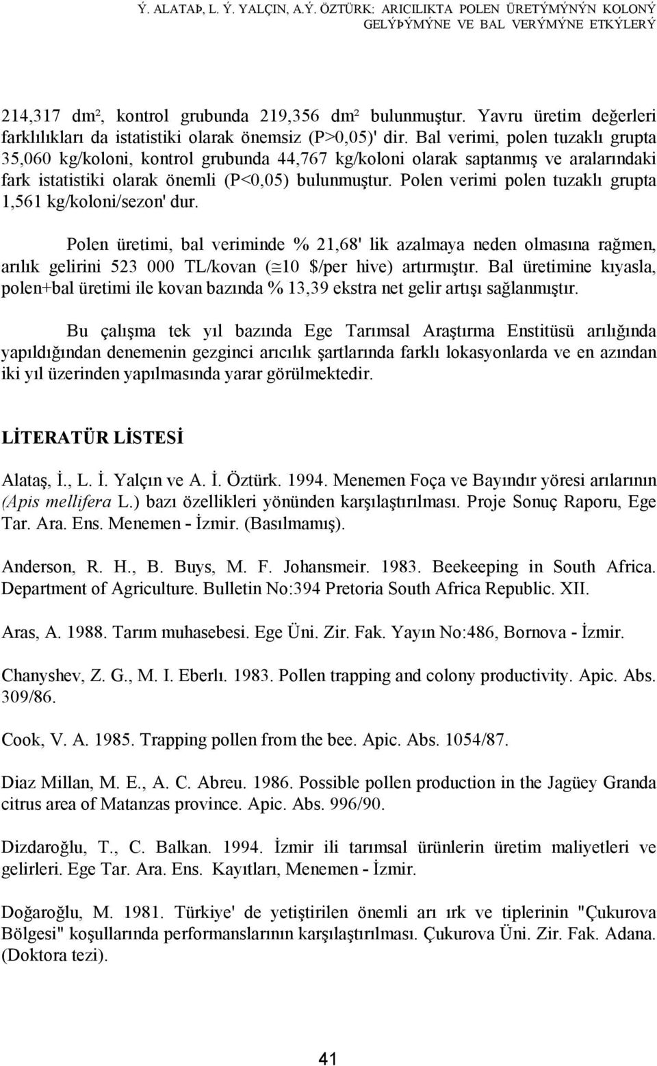 Bal verimi, polen tuzaklı grupta 35,060 kg/koloni, kontrol grubunda 44,767 kg/koloni olarak saptanmış ve aralarındaki fark istatistiki olarak önemli (P<0,05) bulunmuştur.