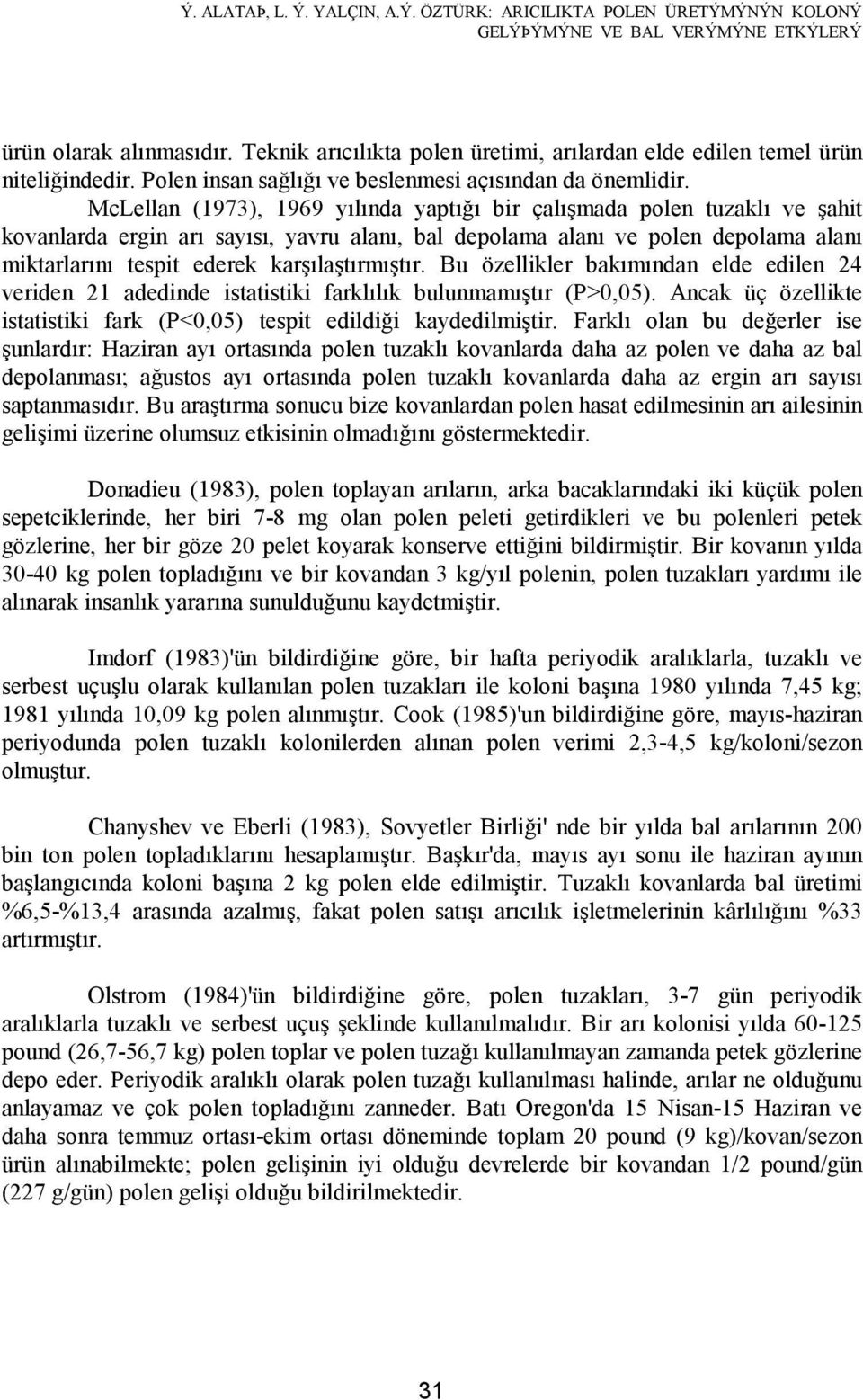 McLellan (1973), 1969 yılında yaptığı bir çalışmada polen tuzaklı ve şahit kovanlarda ergin arı sayısı, yavru alanı, bal depolama alanı ve polen depolama alanı miktarlarını tespit ederek