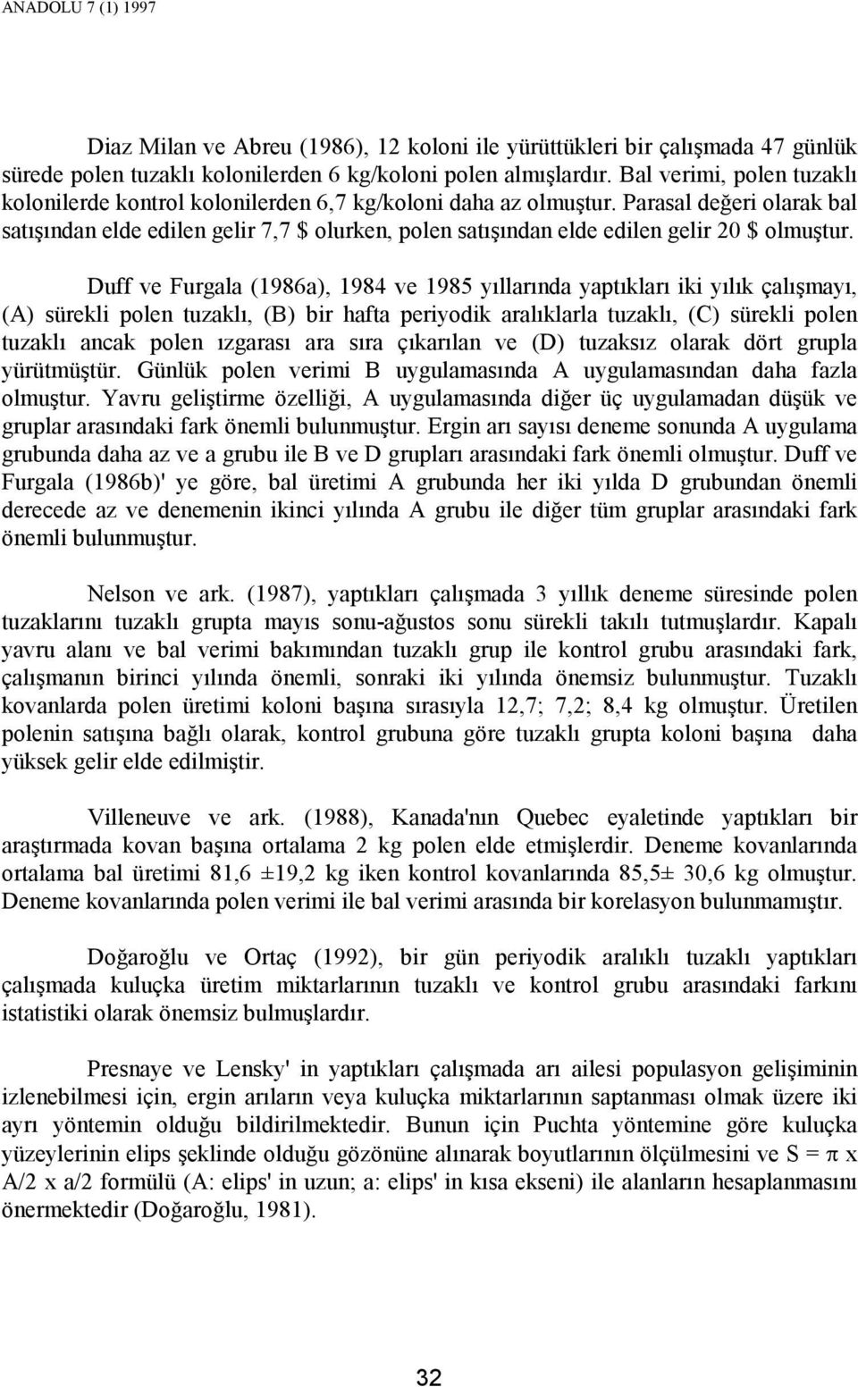 Parasal değeri olarak bal satışından elde edilen gelir 7,7 $ olurken, polen satışından elde edilen gelir 20 $ olmuştur.