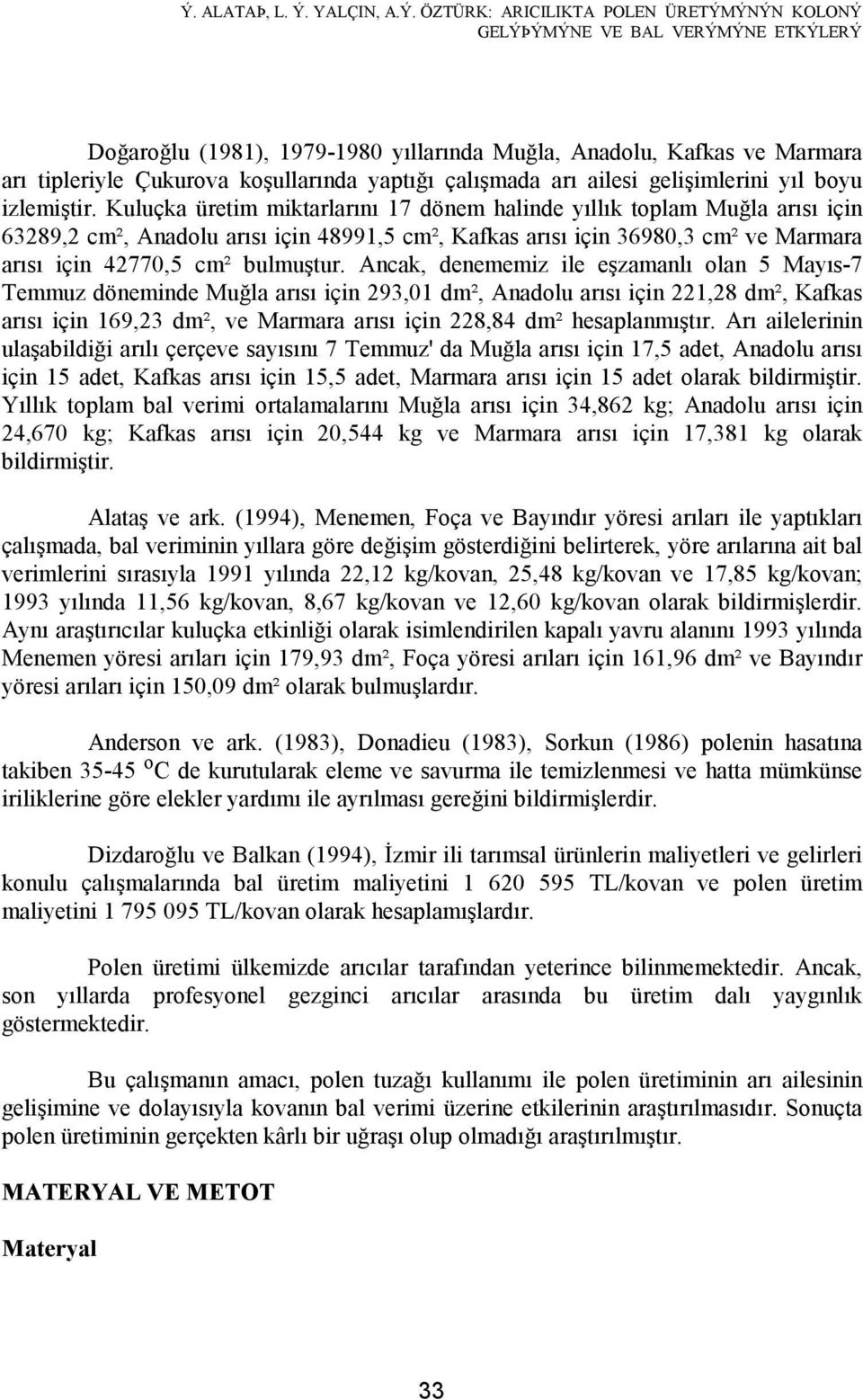 Kuluçka üretim miktarlarını 17 dönem halinde yıllık toplam Muğla arısı için 63289,2 cm², Anadolu arısı için 48991,5 cm², Kafkas arısı için 36980,3 cm² ve Marmara arısı için 42770,5 cm² bulmuştur.