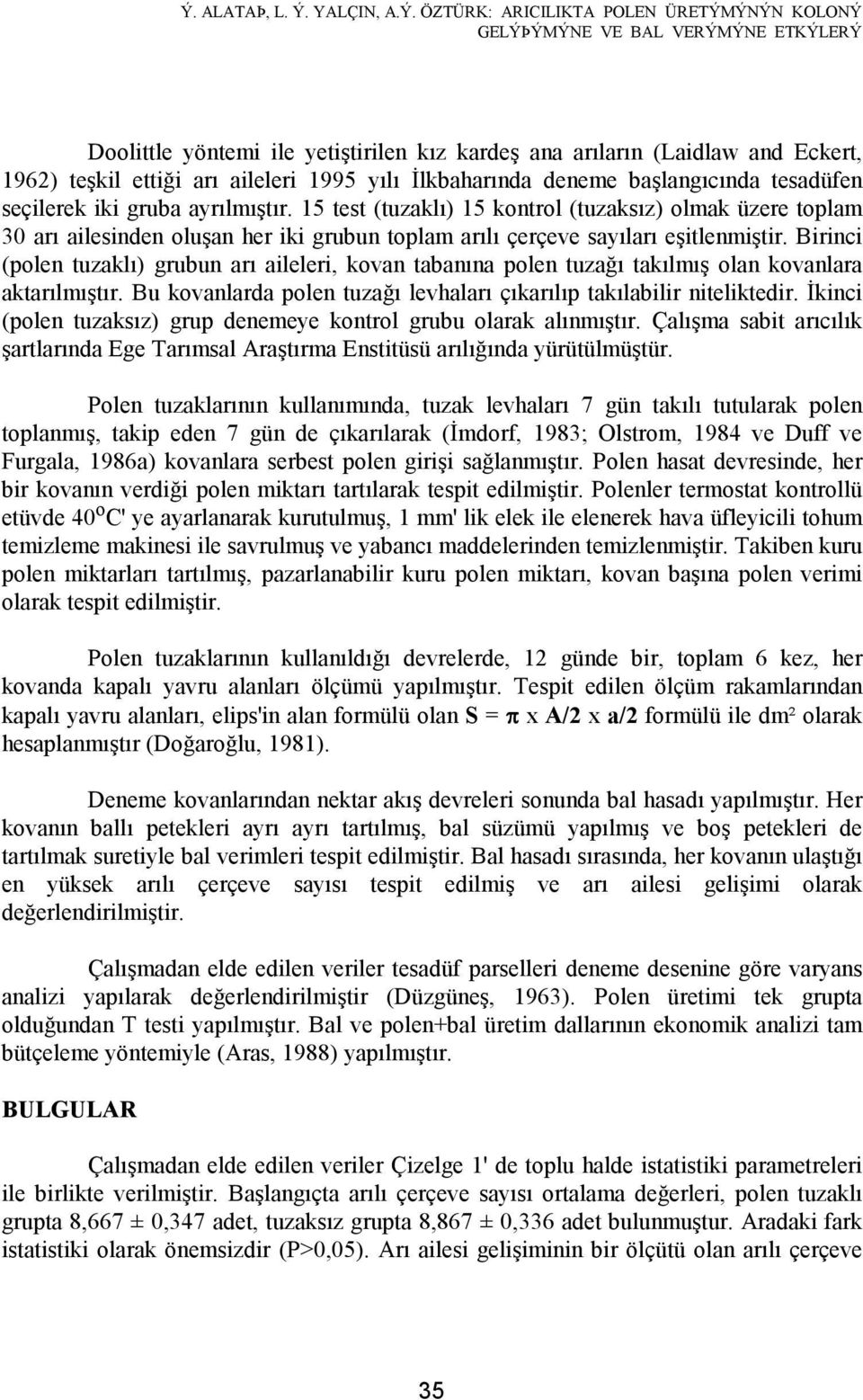 15 test (tuzaklı) 15 kontrol (tuzaksız) olmak üzere toplam 30 arı ailesinden oluşan her iki grubun toplam arılı çerçeve sayıları eşitlenmiştir.