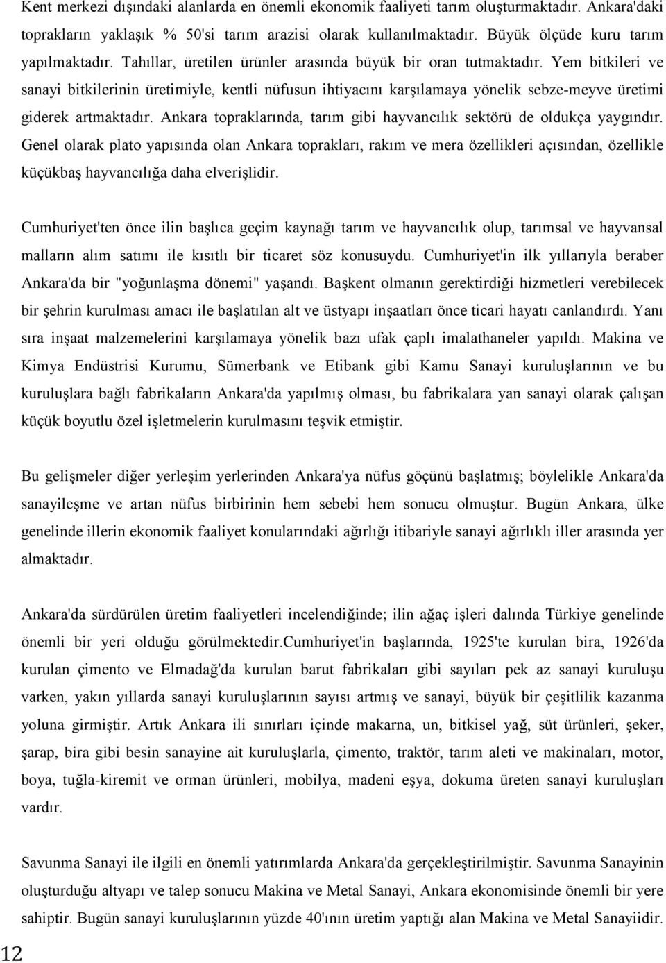 Yem bitkileri ve sanayi bitkilerinin üretimiyle, kentli nüfusun ihtiyacını karşılamaya yönelik sebze-meyve üretimi giderek artmaktadır.