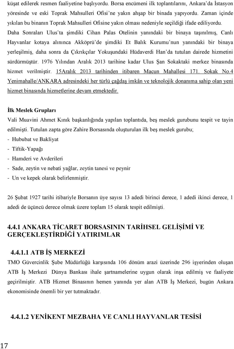 Daha Sonraları Ulus ta şimdiki Cihan Palas Otelinin yanındaki bir binaya taşınılmış, Canlı Hayvanlar kotaya alınınca Akköprü de şimdiki Et Balık Kurumu nun yanındaki bir binaya yerleşilmiş, daha