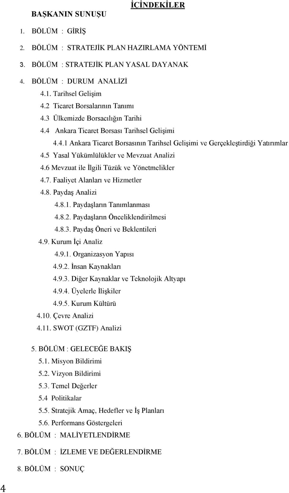 5 Yasal Yükümlülükler ve Mevzuat Analizi 4.6 Mevzuat ile İlgili Tüzük ve Yönetmelikler 4.7. Faaliyet Alanları ve Hizmetler 4.8. Paydaş Analizi 4.8.. Paydaşların Tanımlanması 4.8.2.