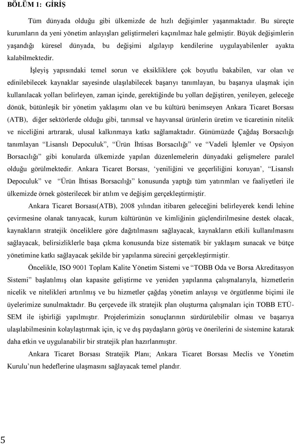 İşleyiş yapısındaki temel sorun ve eksikliklere çok boyutlu bakabilen, var olan ve edinilebilecek kaynaklar sayesinde ulaşılabilecek başarıyı tanımlayan, bu başarıya ulaşmak için kullanılacak yolları