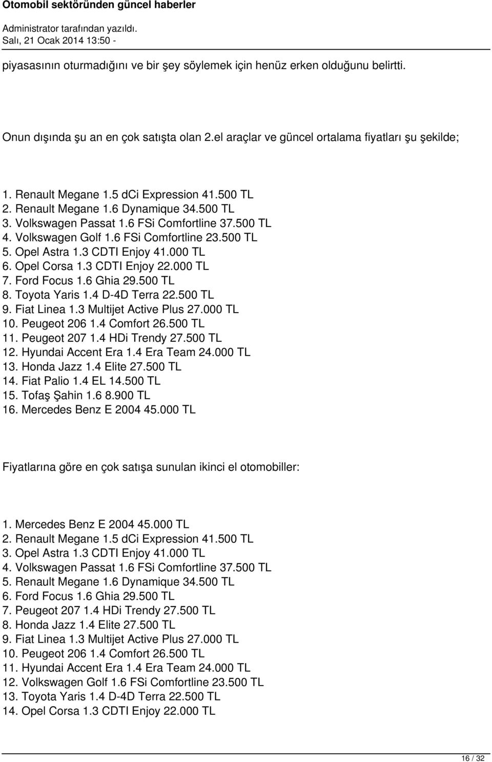 3 CDTI Enjoy 41.000 TL 6. Opel Corsa 1.3 CDTI Enjoy 22.000 TL 7. Ford Focus 1.6 Ghia 29.500 TL 8. Toyota Yaris 1.4 D-4D Terra 22.500 TL 9. Fiat Linea 1.3 Multijet Active Plus 27.000 TL 10.