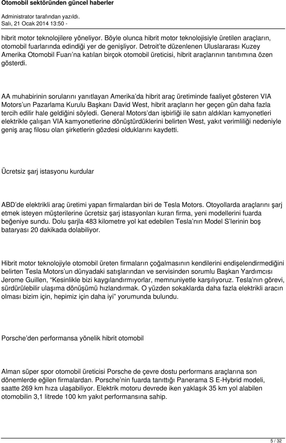 AA muhabirinin sorularını yanıtlayan Amerika da hibrit araç üretiminde faaliyet gösteren VIA Motors un Pazarlama Kurulu Başkanı David West, hibrit araçların her geçen gün daha fazla tercih edilir