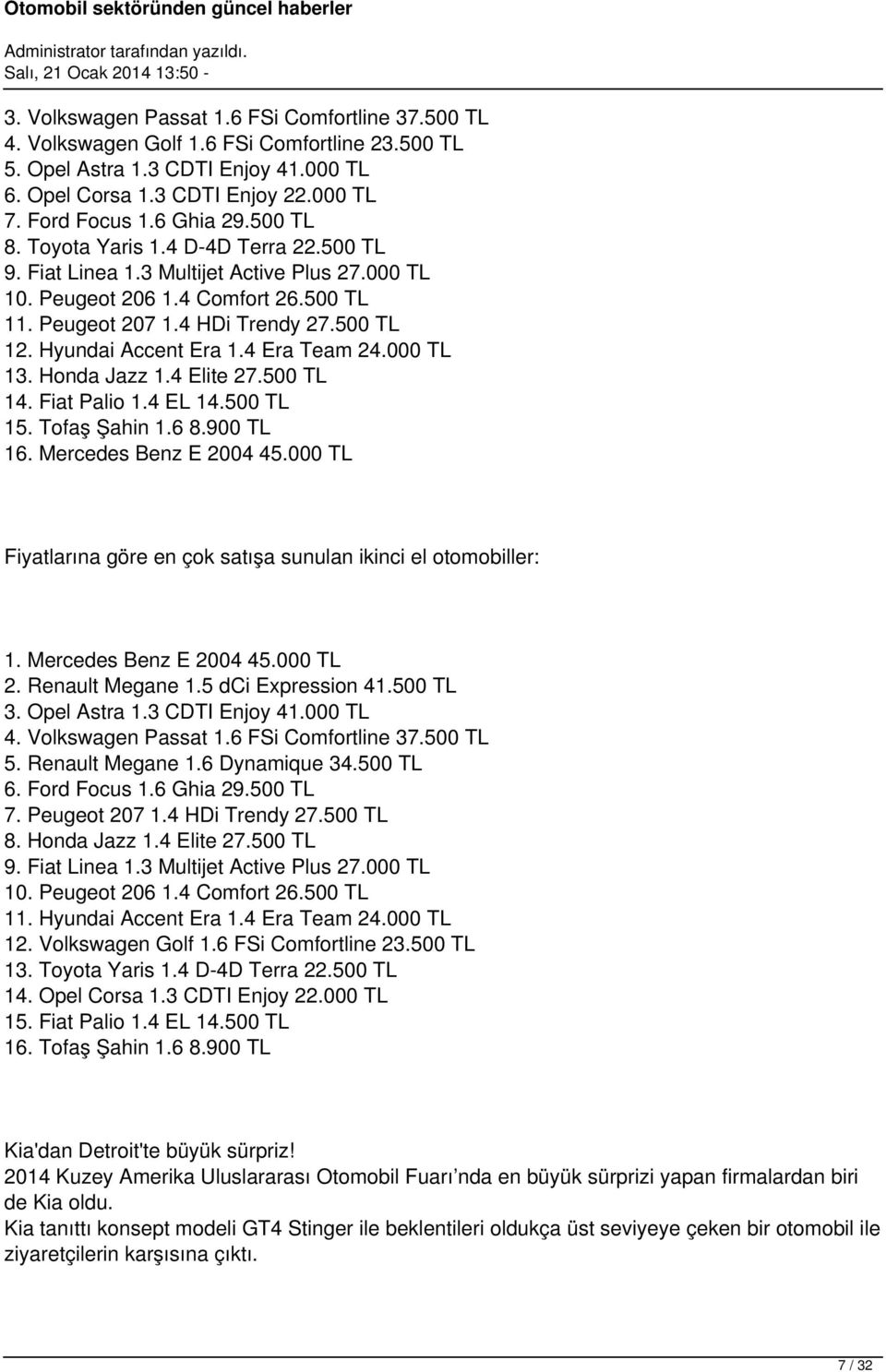 Hyundai Accent Era 1.4 Era Team 24.000 TL 13. Honda Jazz 1.4 Elite 27.500 TL 14. Fiat Palio 1.4 EL 14.500 TL 15. Tofaş Şahin 1.6 8.900 TL 16. Mercedes Benz E 2004 45.